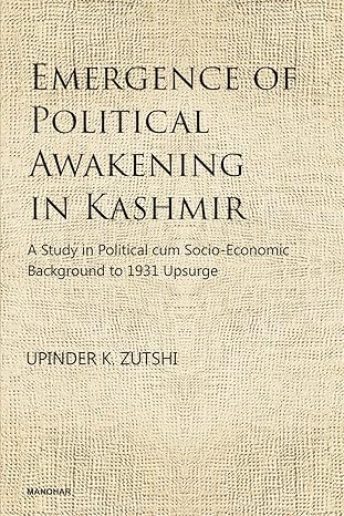 Emergence of Political Awakening in Kashmir: A Study in Political cum Socio-Economic Background to 1931 Upsurge