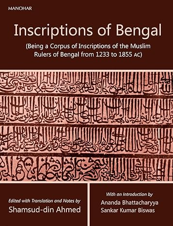 Inscriptions of Bengal: (Being a Corpus of Inscriptions of the Muslim Rulers of Bengal from 1233 to 1855 AC)