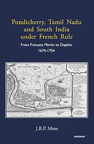 Pondicherry, Tamil Nadu and South India under French Rule: From Francois Martin to Dupleix 1674-1754