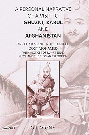 A Personal Narrative of a Visit to Ghuzni, Kabul and Afghanistan : And of a Residence at the Court of Dost Mohamed with notices of Runjit Sing, Khiva and the Russian Expedition
