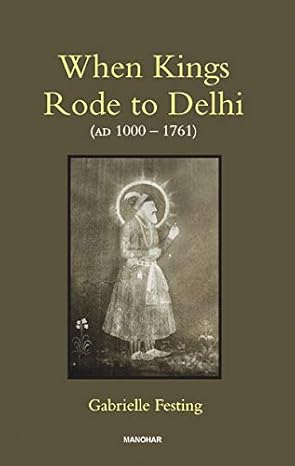 When Kings Rode to Delhi (AD 1000-1761)