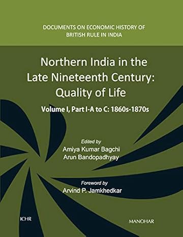 Northern India in the Late Nineteenth Century: Quality of Life, Volume I, Part I (A, B & C) 1860s-1870s