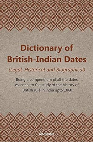 Dictionary of British-Indian Dates (Legal, Historical and Biographical): Being a compendium of all the dates essential to the study of the history of British rule in India upto 1860