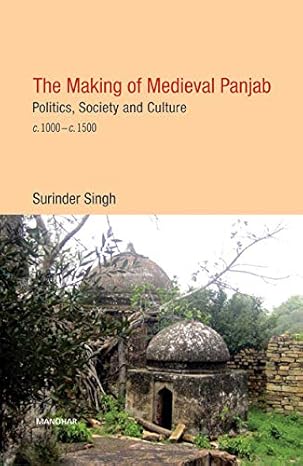 The Making of Medieval Panjab: Politics, Society and Cuture c.1000-c. 1500