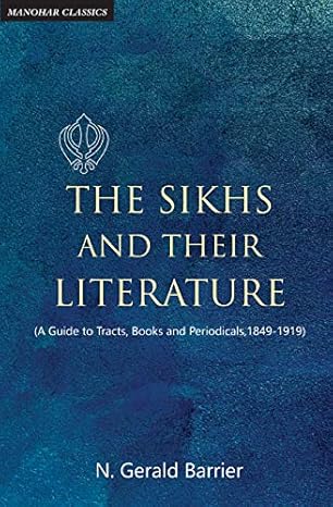 The Sikhs and Their Literature (A Guide to Tracts, Books and Periodicals, 1849-1919)