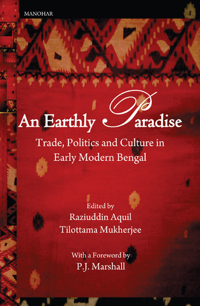 An Earthly Paradise: Trade, Politics and Culture in Early Modern Bengal