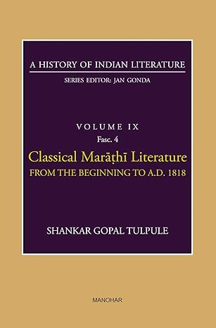 A History of Indian Literature Volume IX Fasc.4:Classical Marathi Literature From The BeginningTo A.D.1818