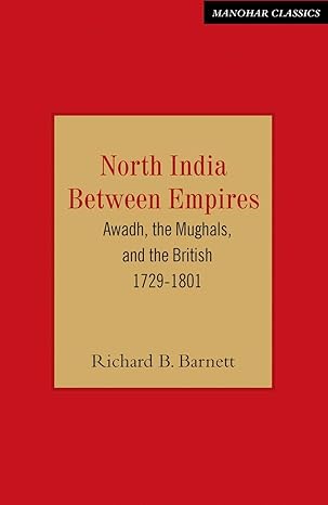 North India Between Empires: Awadh, the Mughals, and the British 1729-1801