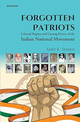 Forgotten Patriots: Colonial Regime and Unsung Heroes of the Indian National Movement