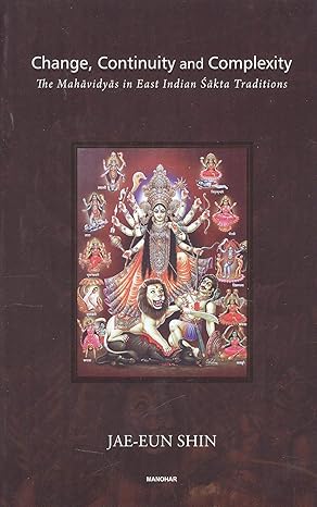 Change, Continuity and Complexity: The Mahavidyas in East Indian Sakta Traditions
