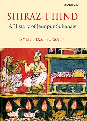 Shiraz-I Hind: A History of Jaunpur Sultanate