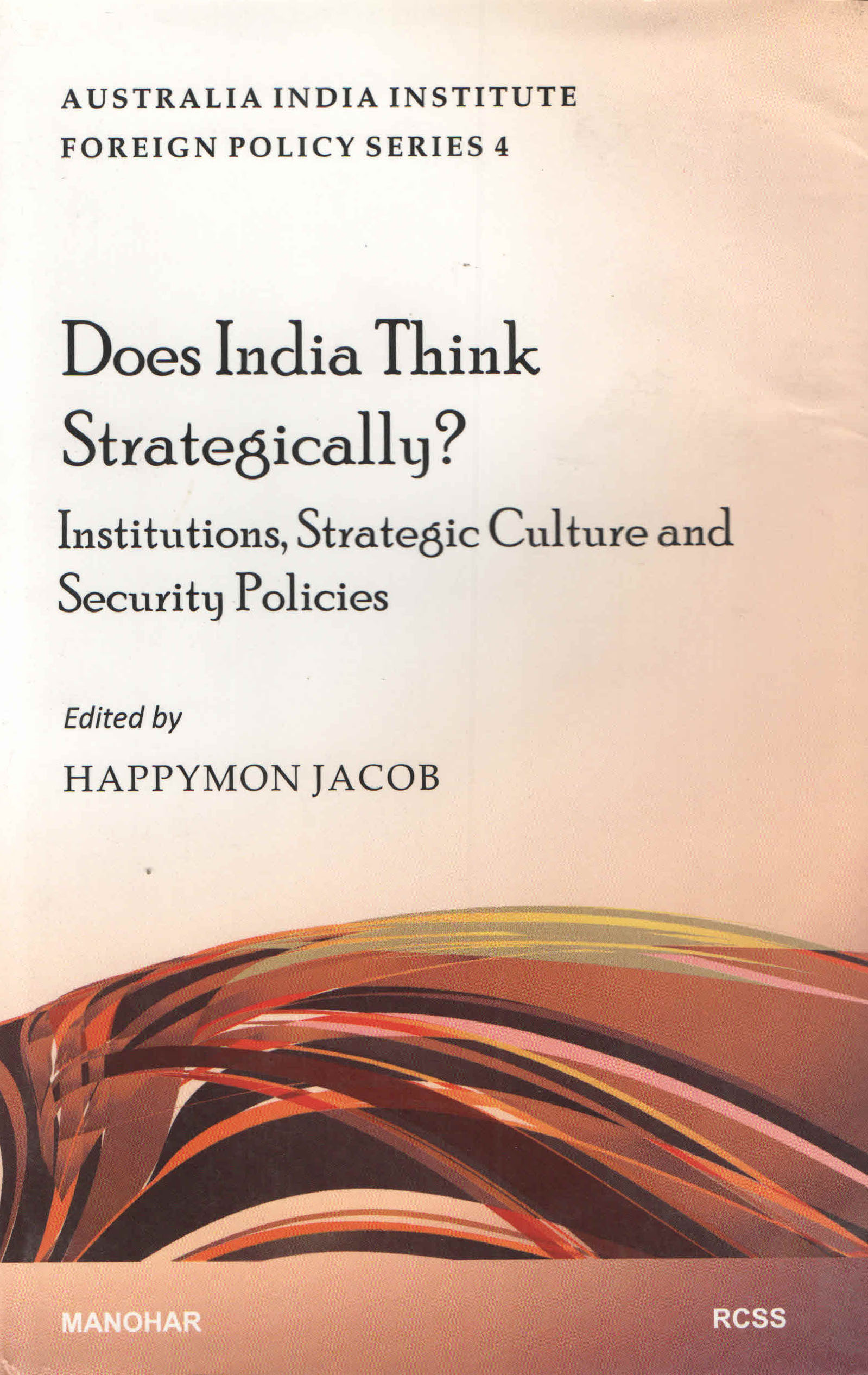Does India Think Strategically?: Institutions, Strategic Culture and Securtiy Policies (Australia India Institute Foreign Policy Series 4)