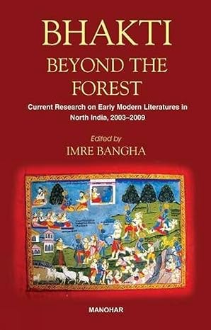 Bhakti Beyond the Forest: Current Research on Early Modern Literatures in North India, 2003-2009.