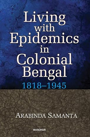 Living with Epidemics in Colonial Bengal 1818-1945