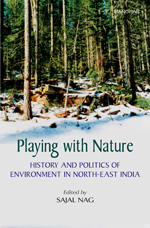 Playing With Nature: History and Politics of Environment in North–East India