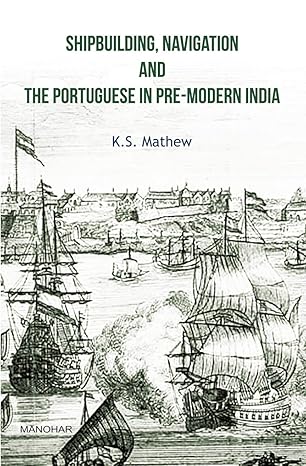 Shipbuilding, Navigation and the Portuguese in Pre- Modern India