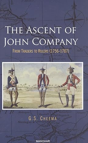 The Ascent of John Company: Form Traders to Rulers (1756-1787)