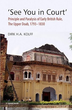 See You in Court`: Principle and Paralysis of Early British Rule, The Upper Doab, 1793-1830