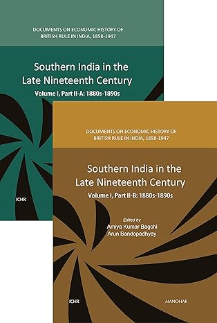 Southern India in the Late Nineteenth Century (Vol. l, Part ll-A & B: 1880s-1890s (Documents on Economic History of British Rule In India, 1858-1947)