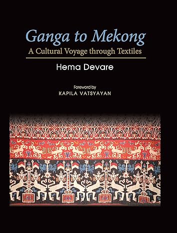 Ganga to Mekong: A Cultural Voyage Through Textiles