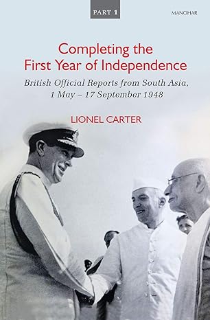 Completing the First Year of Independence: British Official Reports from South Asia, 1 May - 17 September 1948 (Part- 1 & 2)