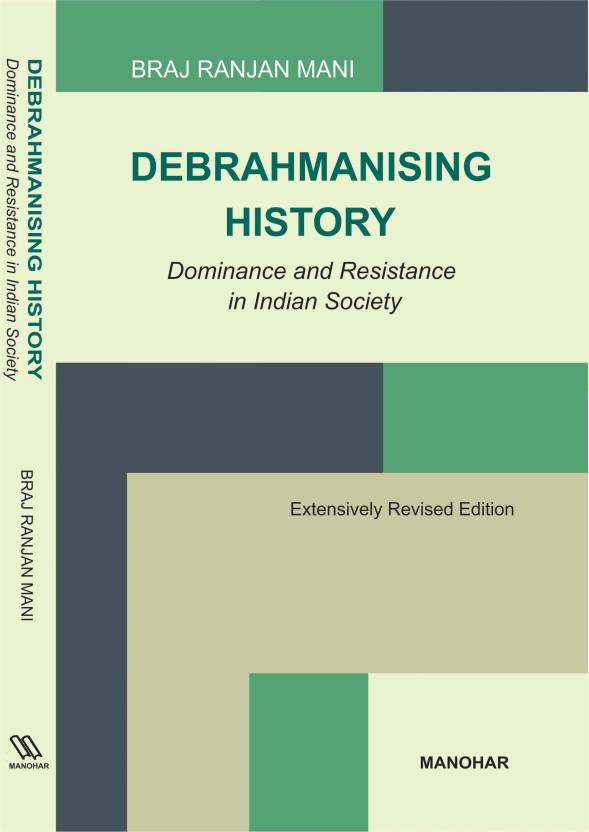 Debrahmanising History: Dominance and Resistance in Indian Society (Extensively Revised Edition)