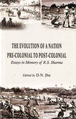 The Evolution of a Nation Pre-Colonial to Post-Colonial: Essays in Memory of R.S. Sharma
