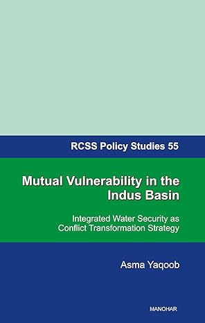 Mutual Vulnerability in the Indus Basin: Integrated Water Security as Conflict Transformation Strategy (RCSS Policy Studies 55)