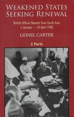 Weakened States Seeking Renewal: British Offical Reports from South Asia (1 January-30 April 1948) (2 Parts)