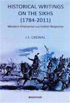 Historical Writings on the Sikhs (1784-2011): Western Enterprise and Indian Response