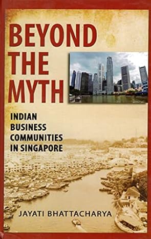 Beyond the Myth: Indian Business Communities in Singapore