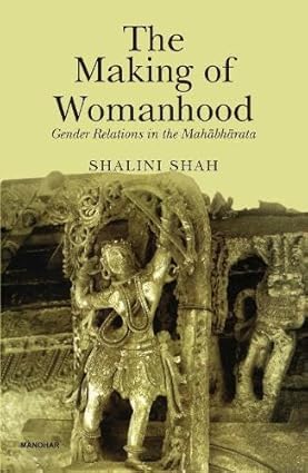 The Making of Womanhood: Gender Relations in the Mahabharata