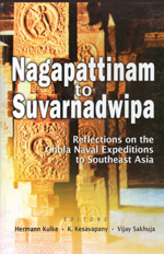 Nagapattinam to Suvarnadwipa: Reflections on the Chola Naval Expeditions to Southeast Asia