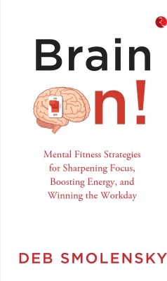 BRAIN ON MENTAL FITNESS STRATEGIES FOR SHARPENING FOCUS BOOSTING ENERGY AND WINNING THE WORKDAY