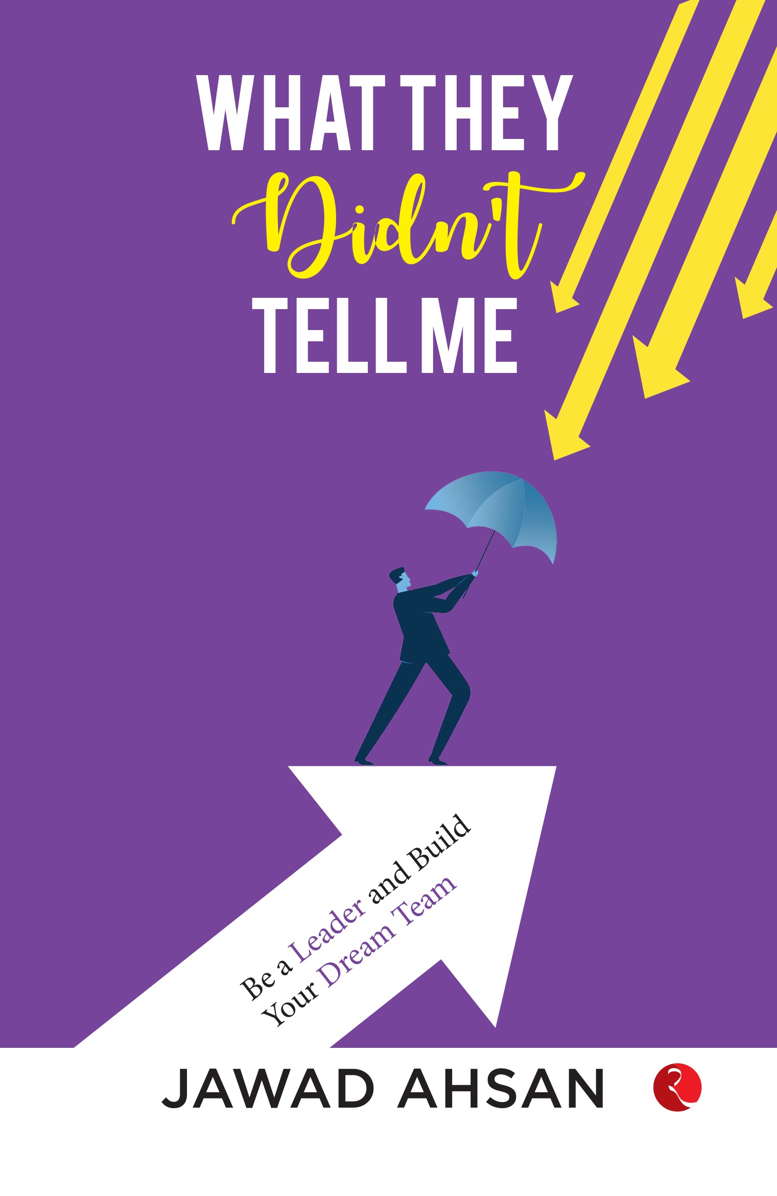 WHAT THEY DIDN’T TELL ME BE A LEADER AND BUILD YOUR DREAM TEAM