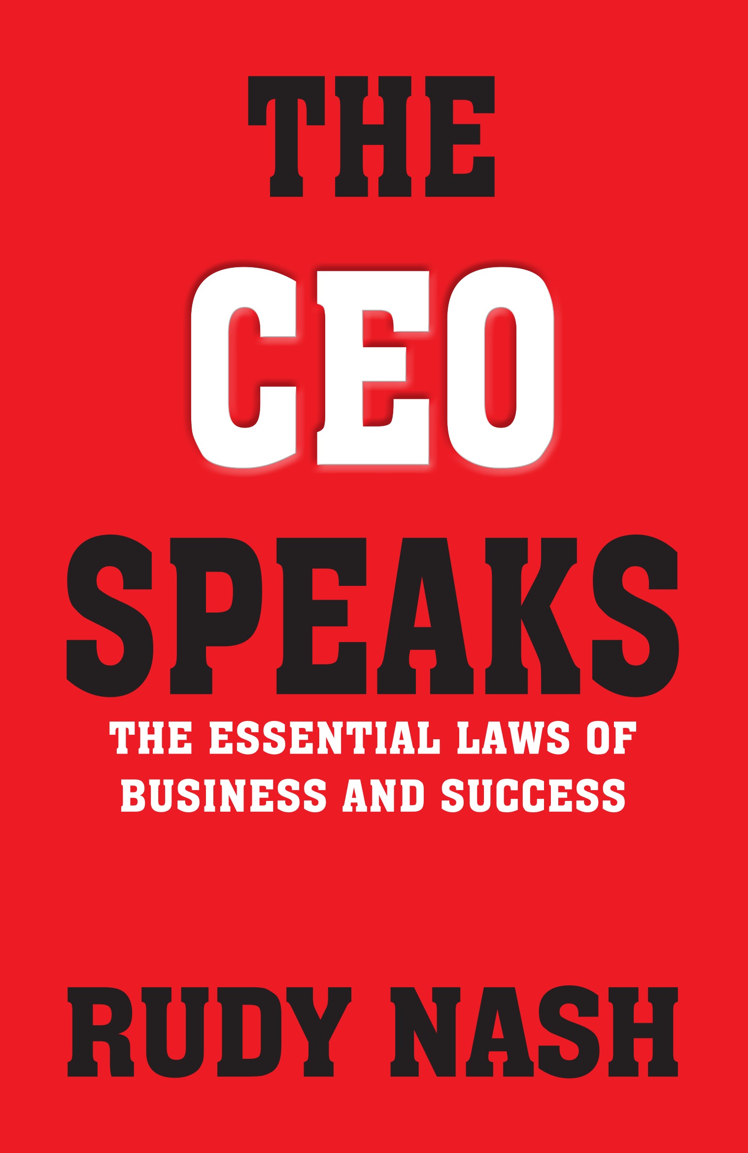 THE CEO SPEAKS THE ESSENTIAL LAWS OF BUSINESS AND SUCCESS