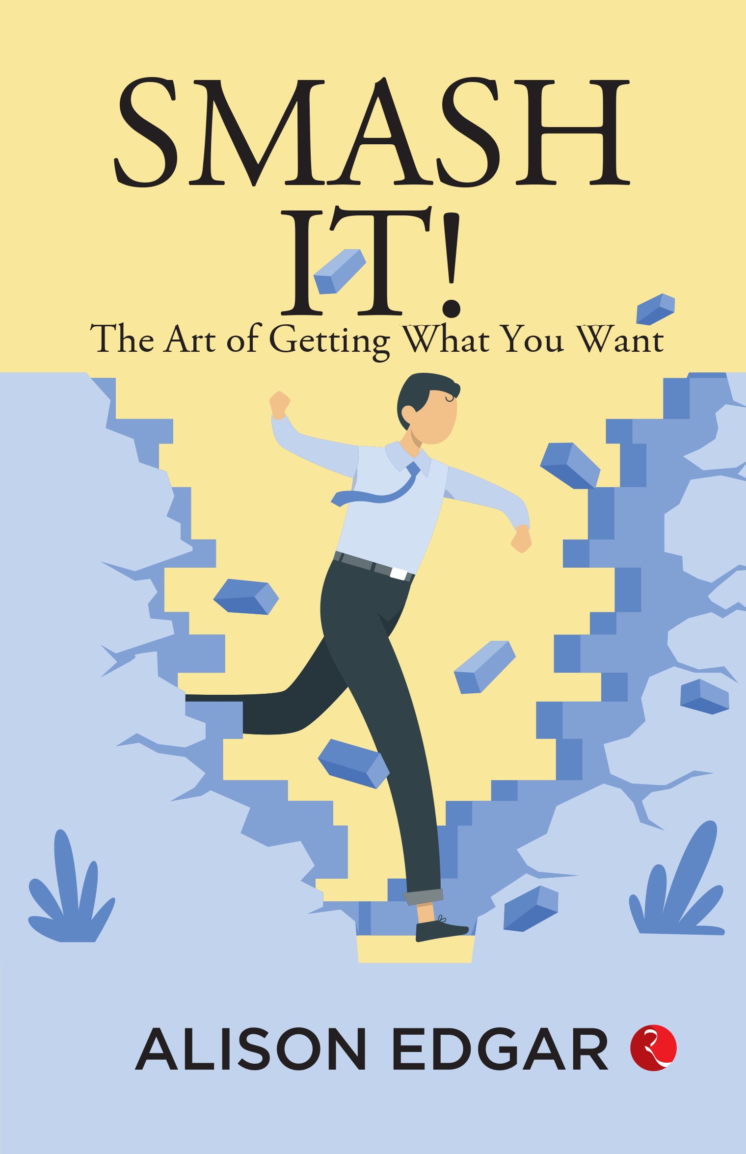 SMASH IT THE ART OF GETTING WHAT YOU WANT