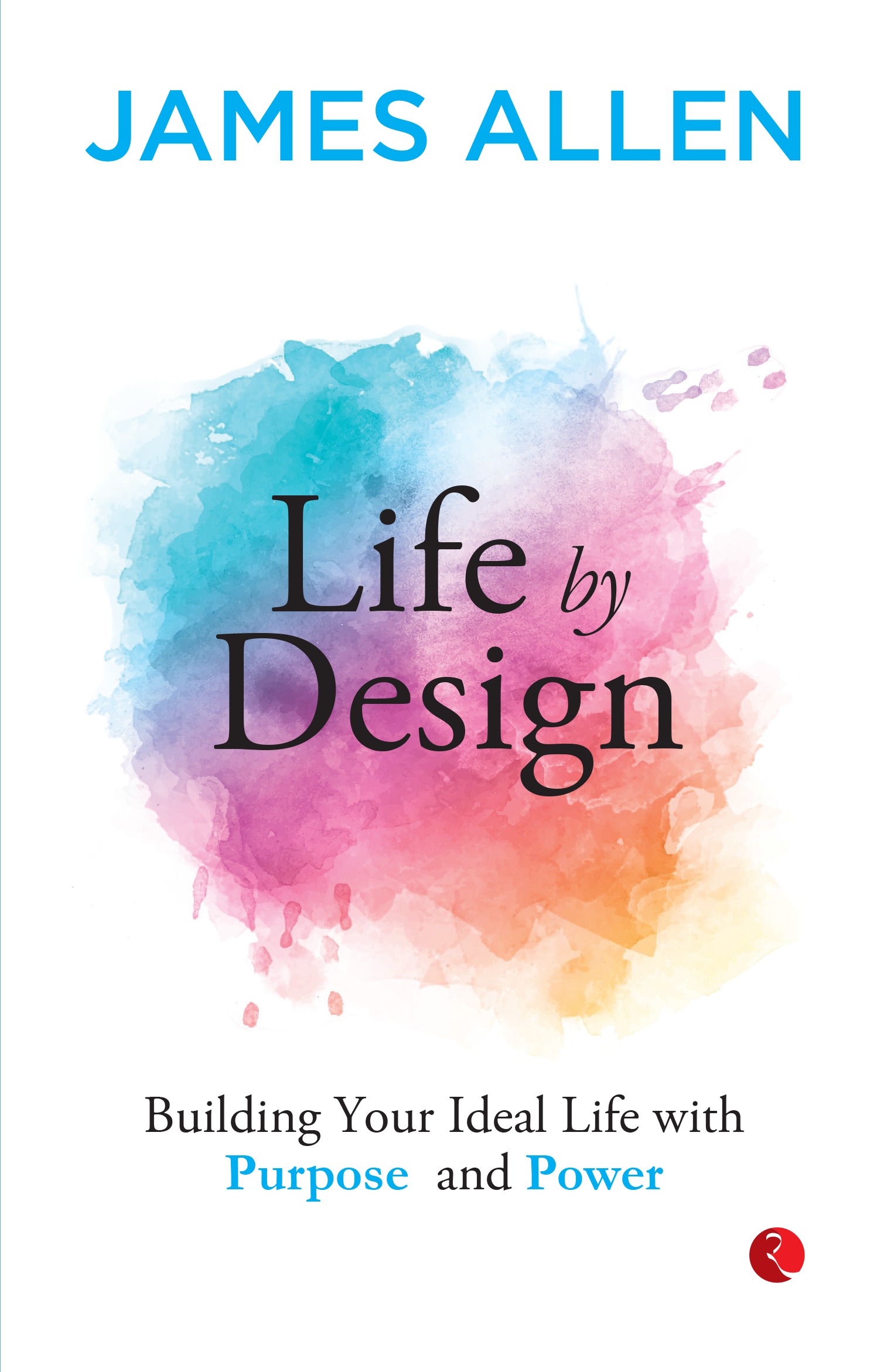 LIFE BY DESIGN BUILDING YOUR IDEAL LIFE WITH PURPOSE AND POWER