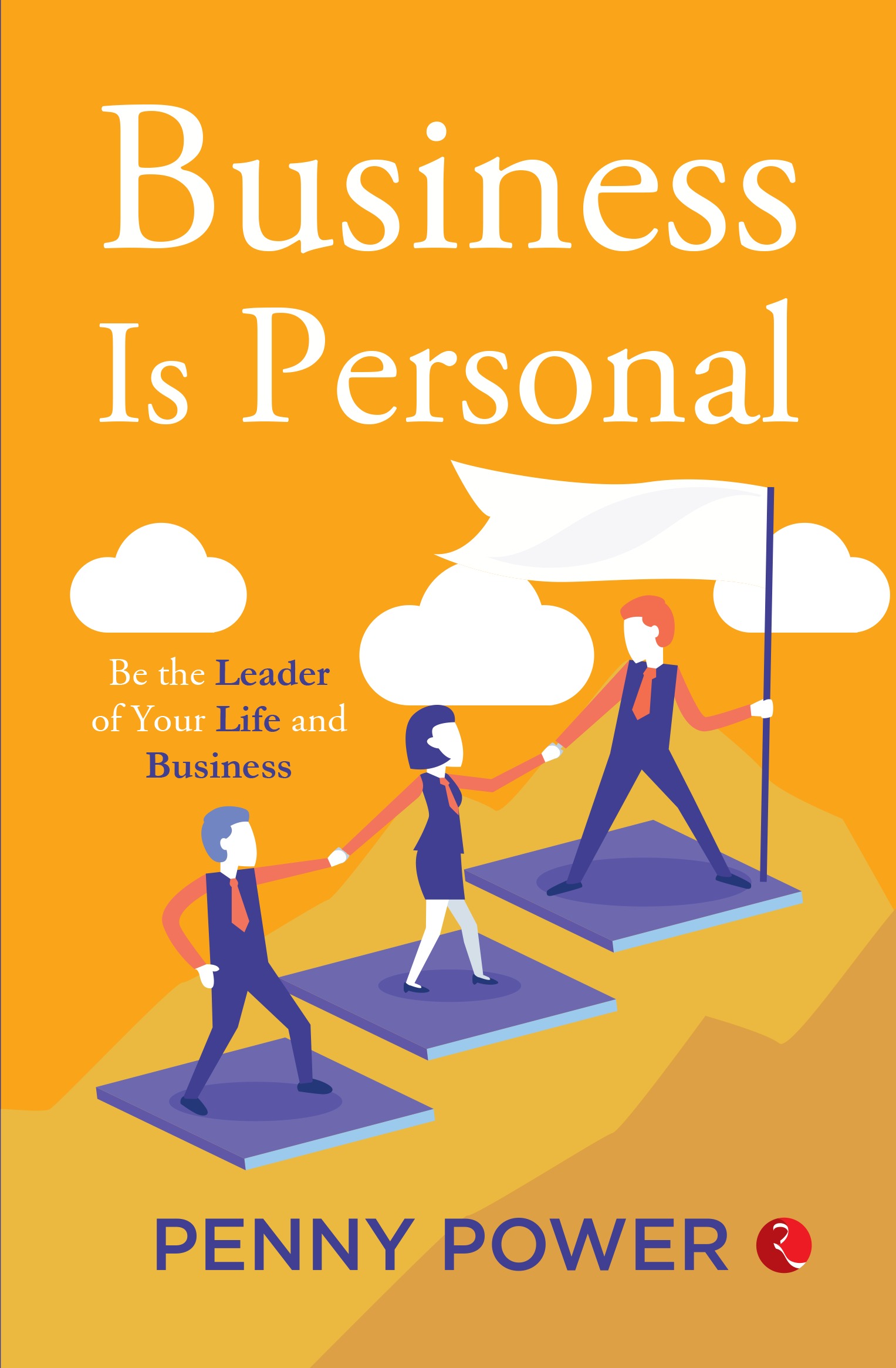 BUSINESS IS PERSONAL BE THE LEADER OF YOUR LIFE AND BUSINESS