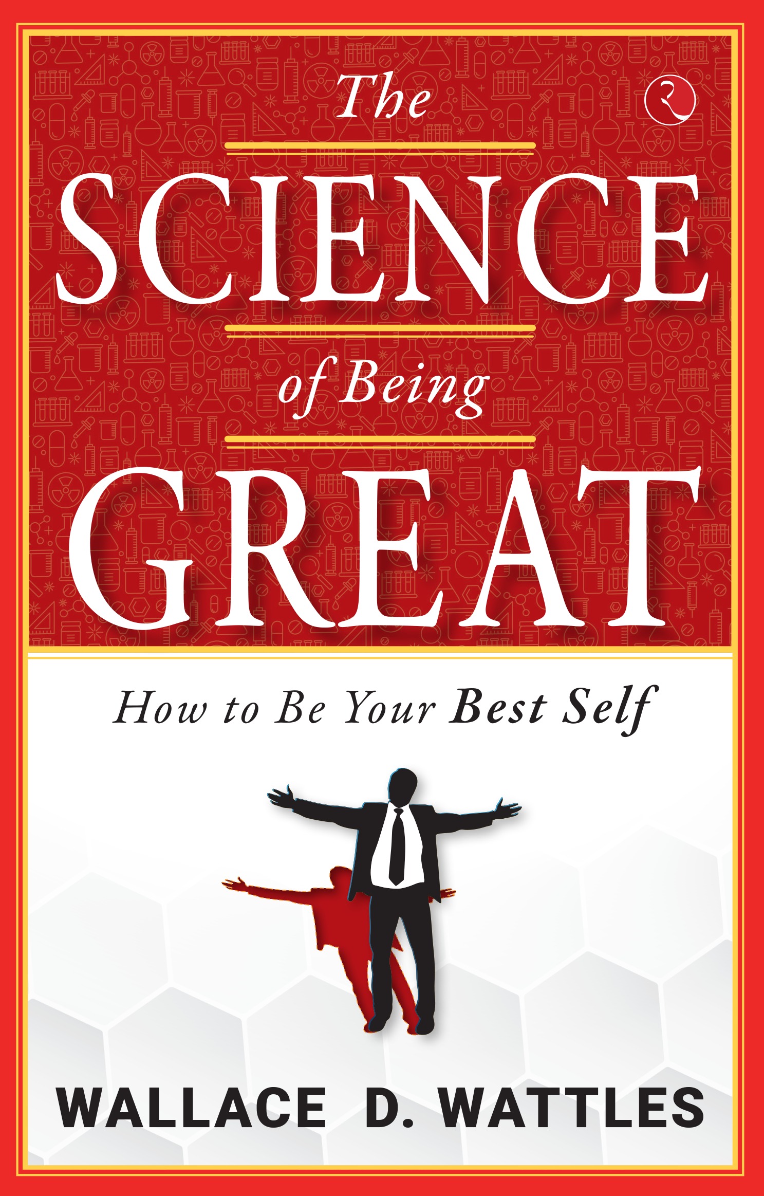 THE SCIENCE OF BEING GREAT HOW TO BE YOUR BEST SELF