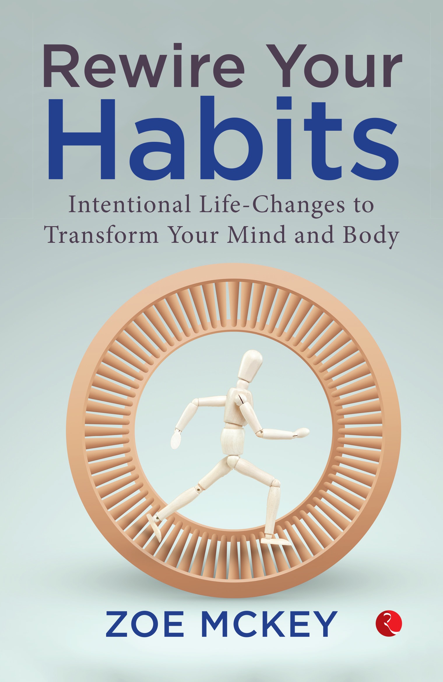 REWIRE YOUR HABITS INTENTIONAL LIFE CHANGES TO TRANSFORM YOUR MIND AND BODY