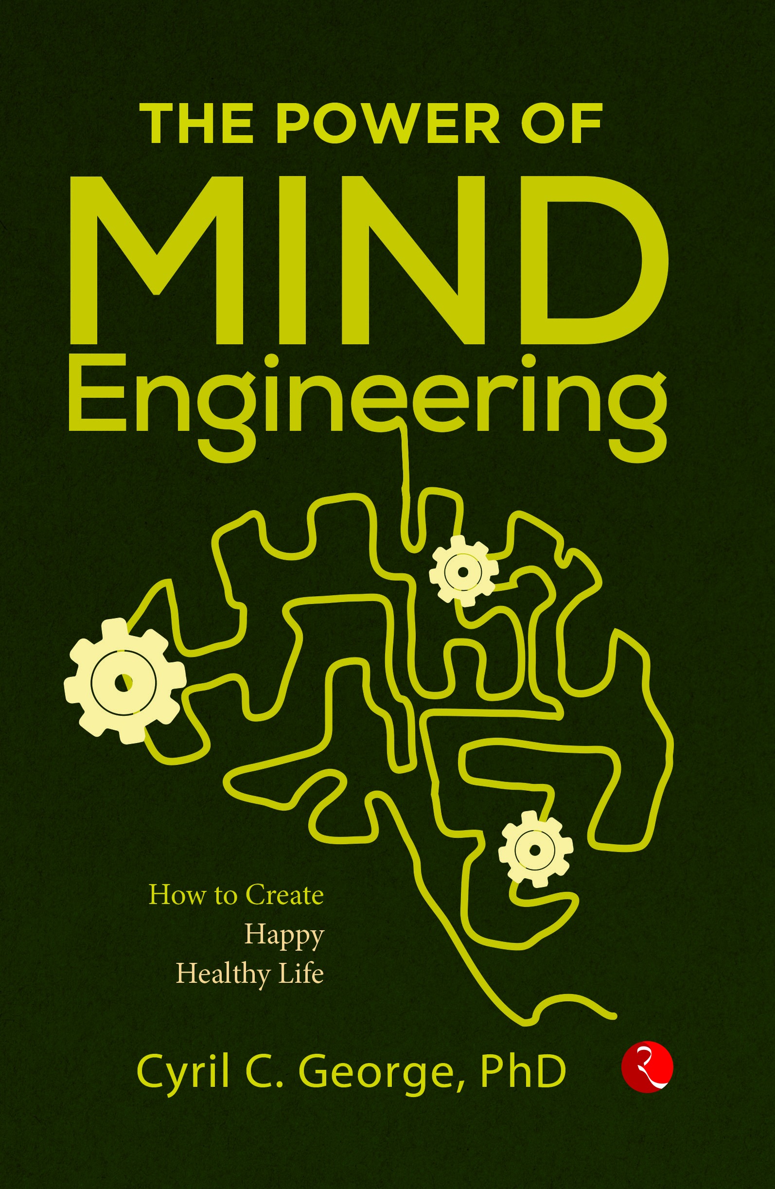 THE POWER OF MIND ENGINEERING: How to Create a Stress Free Happy and Healthy Life