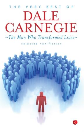 The Very Best of Dale Carnegie The Man Who Transformed Lives
