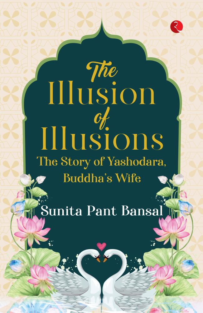 THE ILLUSION OF ILLUSIONS THE STORY OF YASHODHARA BUDDHA’S WIFE