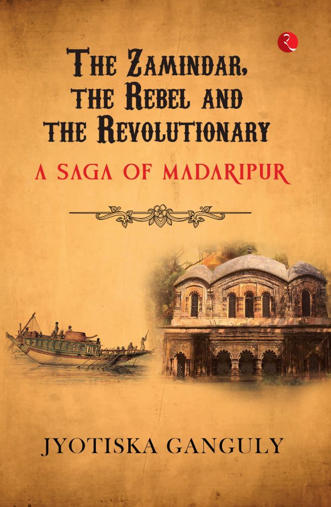 THE ZAMINDAR THE REBEL AND THE REVOLUTIONARY A SAGA OF MADARIP