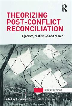 Theorizing Post Conflict Reconciliation Agonism Restitution and Repair