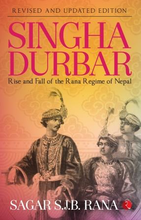 Singha Durbar: Rise and Fall of the Rana Regime of Nepal