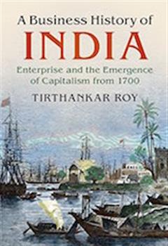 A Business History of India: Enterprises and the Emergence of Capitalism from 1700
