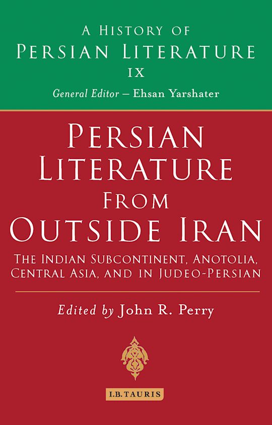 A History of Persian Literature: Persian Literature from Outside Iran: The Indian Subcontinent, Anatolia, Central Asia, and the in Judeo-Persian (Vol. IX)
