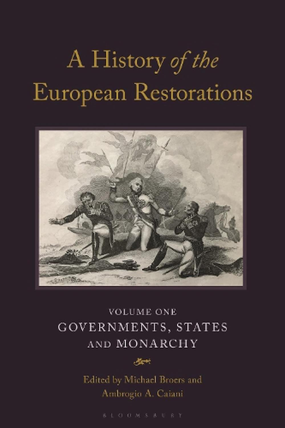 A History of the European Restorations Volume One: Governments, States and Monarchy